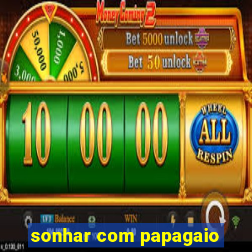 sonhar com papagaio